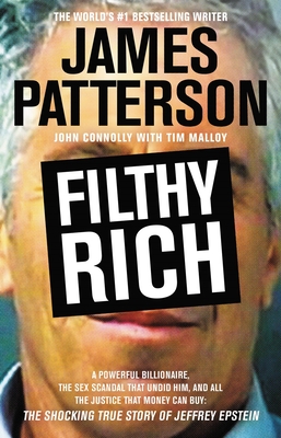 Filthy Rich: A Powerful Billionaire, the Sex Scandal that Undid Him, and All the Justice that Money Can Buy: The Shocking True Story of Jeffrey Epstein (James Patterson True Crime #2) Cover Image