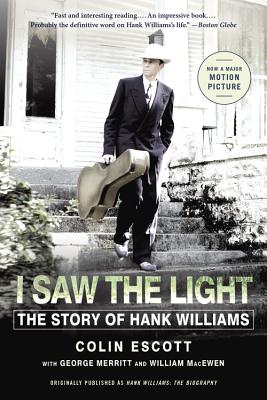 I Saw the Light: The Story of Hank Williams By Colin Escott, George Merritt, William MacEwen Cover Image