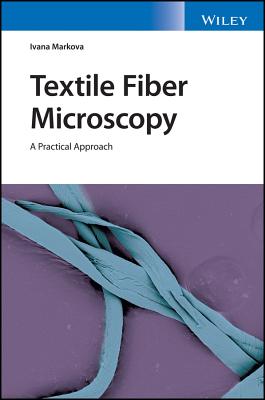 Textile Fiber Microscopy: A Practical Approach By Ivana Markova Cover Image