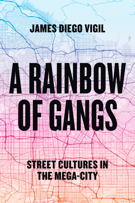 A Rainbow of Gangs: Street Cultures in the Mega-City By James Diego Vigil Cover Image
