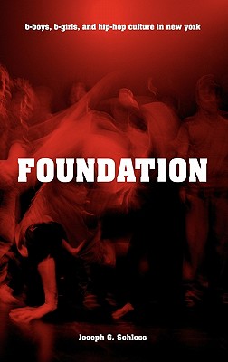Foundation: B-Boys, B-Girls and Hip-Hop Culture in New York By Joseph G. Schloss Cover Image