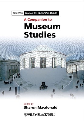 A Companion to Museum Studies (Blackwell Companions in Cultural Studies #33) Cover Image