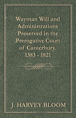 Wayman Will and Administrations Preserved in the Prerogative Court of Canterbury - 1383 - 1821 Cover Image