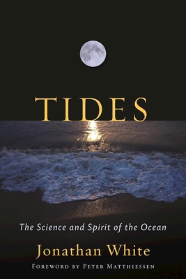 Tides: The Science and Spirit of the Ocean By Jonathan White, Peter Matthiessen (Foreword by) Cover Image