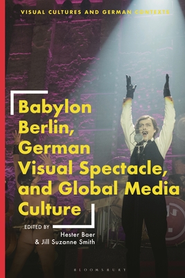 Babylon Berlin, German Visual Spectacle, and Global Media Culture (Visual Cultures and German Contexts)