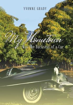 My Hometown: Was the Backseat of a Car By Yvonne Grady Cover Image