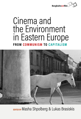 Cinema and the Environment in Eastern Europe: From Communism to Capitalism By Masha Shpolberg (Editor), Lukas Brasiskis (Editor) Cover Image