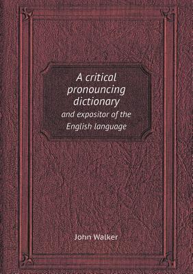 Cover for A Critical Pronouncing Dictionary and Expositor of the English Language