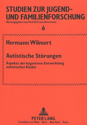 Autistische Stoerungen: Aspekte Der Kognitiven Entwicklung Autistischer Kinder (Studien Zur Jugend- Und Familienforschung #6) By Hermann Wilmert Cover Image
