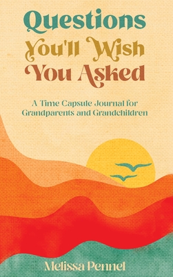 Questions You'll Wish You Asked: A Time Capsule Journal for Grandparents and Grandchildren By Melissa Pennel Cover Image