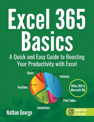 Excel 365 Basics: A Quick and Easy Guide to Boosting Your Productivity with Excel By Nathan George Cover Image