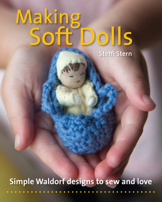 Making Soft Dolls: Simple Waldorf Designs to Sew and Love (Crafts and family Activities) Cover Image