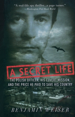 A Secret Life: The Polish Officer, His Covert Mission, And The Price He Paid To Save His Country By Benjamin Weiser Cover Image