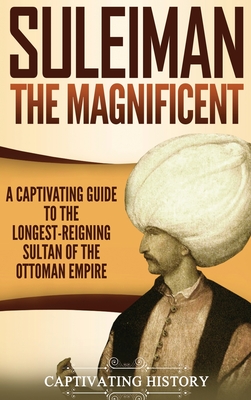 Suleiman the Magnificent: A Captivating Guide to the Longest-Reigning Sultan of the Ottoman Empire By Captivating History Cover Image