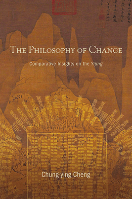 The Philosophy of Change: Comparative Insights on the Yijing By Chung-Ying Cheng Cover Image