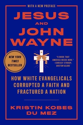 Jesus and John Wayne: How White Evangelicals Corrupted a Faith and Fractured a Nation cover