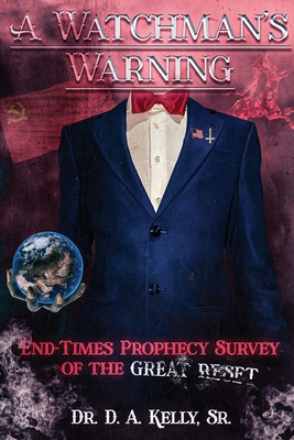 A Watchman's Warning: End-Times Prophecy Survey of the Great Reset By D. A. Kelly Cover Image