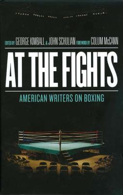 At the Fights: American Writers on Boxing: A Library of America Special Publication By Various, Colum McCann (Foreword by), George Kimball (Editor), John Schulian (Editor) Cover Image