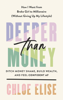 Deeper Than Money: Ditch Money Shame, Build Wealth, and Feel Confident AF By Chloe Elise Cover Image