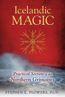 Icelandic Magic: Practical Secrets of the Northern Grimoires By Stephen E. Flowers, Ph.D. Cover Image