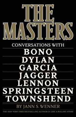 The Masters: Conversations with Dylan, Lennon, Jagger, Townshend, Garcia, Bono, and Springsteen By Jann S. Wenner Cover Image