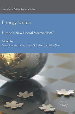 Energy Union: Europe's New Liberal Mercantilism? (International Political Economy) By Svein S. Andersen (Editor), Andreas Goldthau (Editor), Nick Sitter (Editor) Cover Image