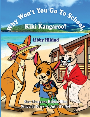 Why Won't You to Go to School, Kiki Kangaroo?: How Everyone Helped Him: School Is Scary - Until It's Not (The Why? Series: Children's Books That Help Kids and Adults Think)