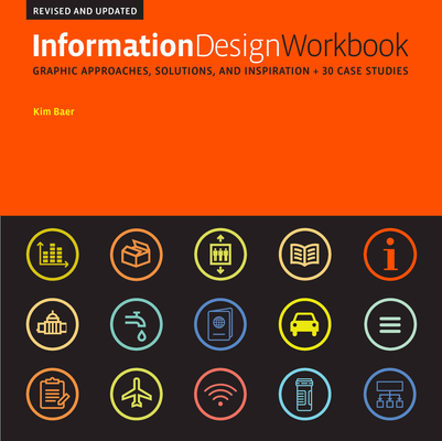 Information Design Workbook, Revised and Updated: Graphic approaches, solutions, and inspiration + 30 case studies By Kim Baer Cover Image