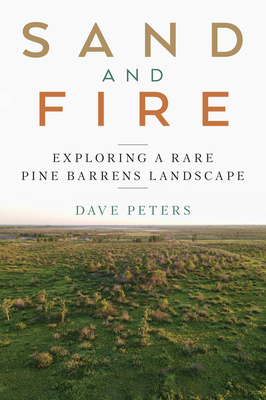 Sand and Fire: Exploring a Rare Pine Barrens Landscape By Dave Peters Cover Image
