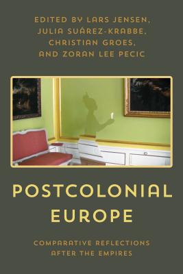 Postcolonial Europe: Comparative Reflections after the Empires By Lars Jensen (Editor), Julia Suárez-Krabbe (Editor), Christian Groes (Editor) Cover Image