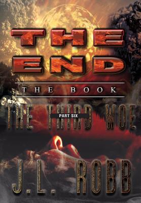The End: The Book: Part Six: The Third Woe By J. L. Robb Cover Image