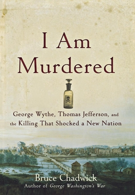 I Am Murdered: George Wythe, Thomas Jefferson, and the Killing That Shocked a New Nation Cover Image