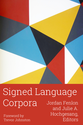Signed Language Corpora (Gallaudet Sociolinguistics #25) By Jordan Fenlon (Editor), Julie A. Hochgesang (Editor), Trevor Johnston (Foreword by) Cover Image