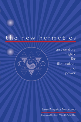 The New Hermetics: 21st Century Magick for Illumination and Power By Jason Augustus Newcomb, Lon Milo DuQuette  (Foreword by) Cover Image