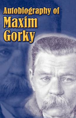 Autobiography of Maxim Gorky: My Childhood, in the World, My Universities Cover Image