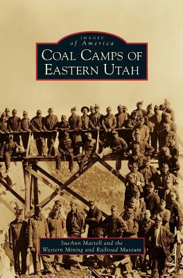 Coal Camps of Eastern Utah By Sueann Martell, Western Mining and Railroad Museum Cover Image