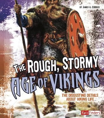 The Rough, Stormy Age of Vikings: The Disgusting Details about Viking Life (Disgusting History) By James A. Corrick Cover Image