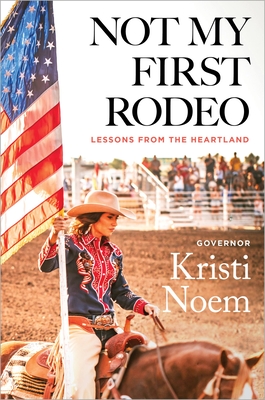 Not My First Rodeo: Lessons from the Heartland By Kristi Noem Cover Image