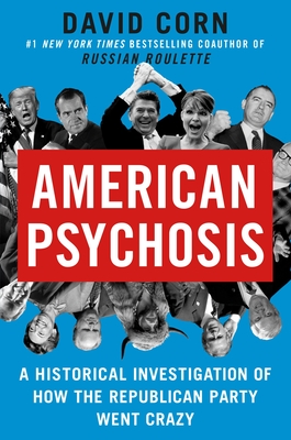 American Psychosis: A Historical Investigation of How the Republican Party Went Crazy By David Corn Cover Image