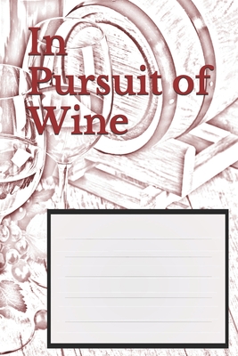 In Pursuit of Wine: Wine Tasting Notebook and Wine Pairing Guide, Wine Tasting Log, Wine Tasting Sheets, Wine Tasting Template By El Amrani Cover Image