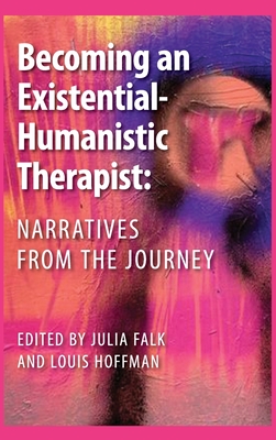 Becoming an Existential-Humanistic Therapist: Narratives from the Journey By Julia Falk (Editor), Louis Hoffman (Editor) Cover Image