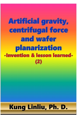 Artificial gravity, centrifugal force and wafer planarization: -Invention & lesson learned- (2)