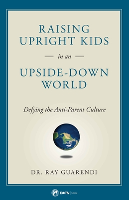 Raising Upright Kids: In an Upside-Down World Cover Image