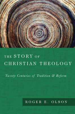 The Story of Christian Theology: Twenty Centuries of Tradition Reform By Roger E. Olson Cover Image