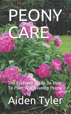 Peony Care: The Essential Guide On How To Plant And Develop Peony. By Aiden Tyler Cover Image