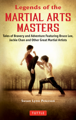 Legends of the Martial Arts Masters: Tales of Bravery and Adventure Featuring Bruce Lee, Jackie Chan and Other Great Martial Artists By Susan Lynn Peterson Cover Image