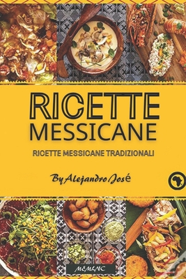 Ricette messicane: Ricette Messicane Tradizionali By Alejandro José Cover Image