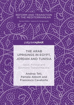 The Arab Uprisings in Egypt, Jordan and Tunisia: Social, Political and Economic Transformations (Reform and Transition in the Mediterranean)