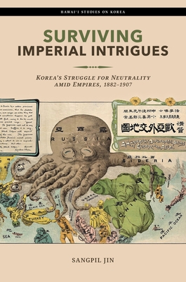 Surviving Imperial Intrigues: Korea's Struggle for Neutrality Amid Empires, 1882-1907 (Hawai'i Studies on Korea) Cover Image