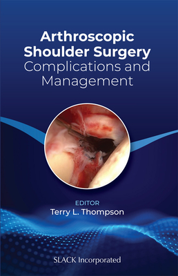 Arthroscopic Shoulder Surgery: Complications and Management By Terry Thompson, MD Cover Image